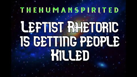 The Human Spirited Podcast: Leftist Rhetoric is Getting People Killed