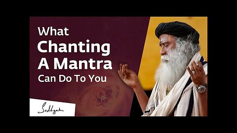 What Chanting A Mantra Can Do to You – Sadhguru