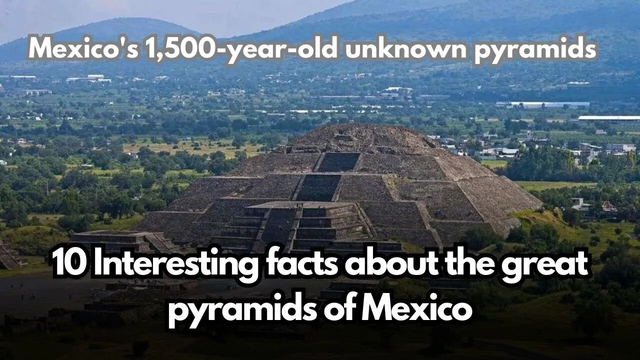 Mexico's 1,500-year-old unknown pyramids | 10 Interesting facts about the great pyramids of Mexico