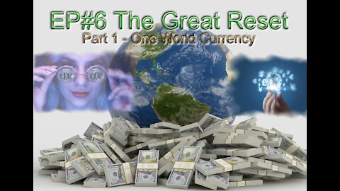 EP#6 The Great Reset: Part 1 One World Currency