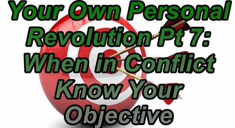 Your Own Personal Revolution Pt 7: When in Conflict Know Your Objective