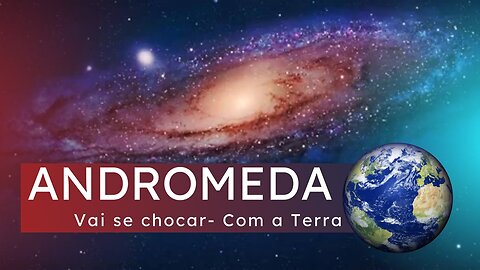 COMO GALAXIA ANDROMEDA VAI SE CHOCAR COM A TERRA