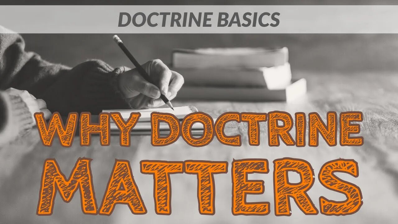 Why does doctrine matter? Why is doctrine important? Why doctrine matters