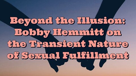 Bobby Hemmitt: The Transient Nature of Sexual Fulfillment