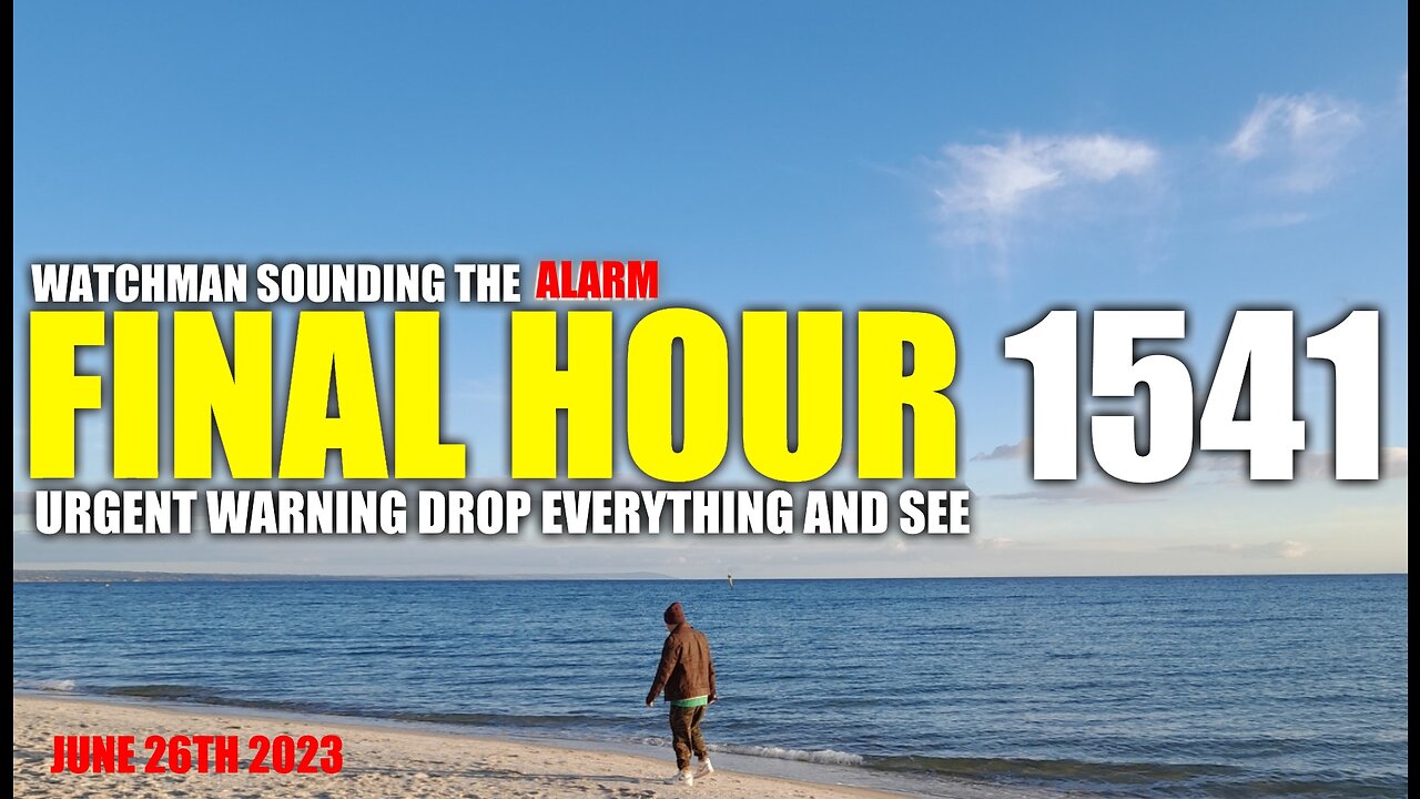 FINAL HOUR 1541 - URGENT WARNING DROP EVERYTHING AND SEE - WATCHMAN SOUNDING THE ALARM