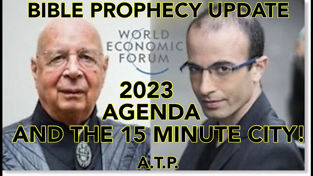 BIBLE PROPHECY UPDATE! WORLD ECONOMIC FORUM (DAVOS) 2023 AGENDA, AND THE 15 MINUTE CITY!