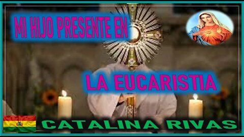 MI HIJO PRESENTE EN LA EUCARISTIA - MENSAJE DE MARIA SANTISIMA A CATALINA RIVAS