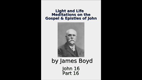 Light and Life, Meditations on the Gospel & Epistles of John, by James Boyd, Part 16