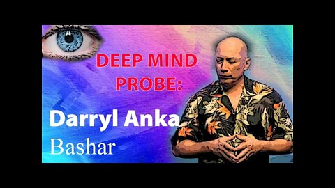 Bashar (Darryl Anka) || Deep Mind Probe