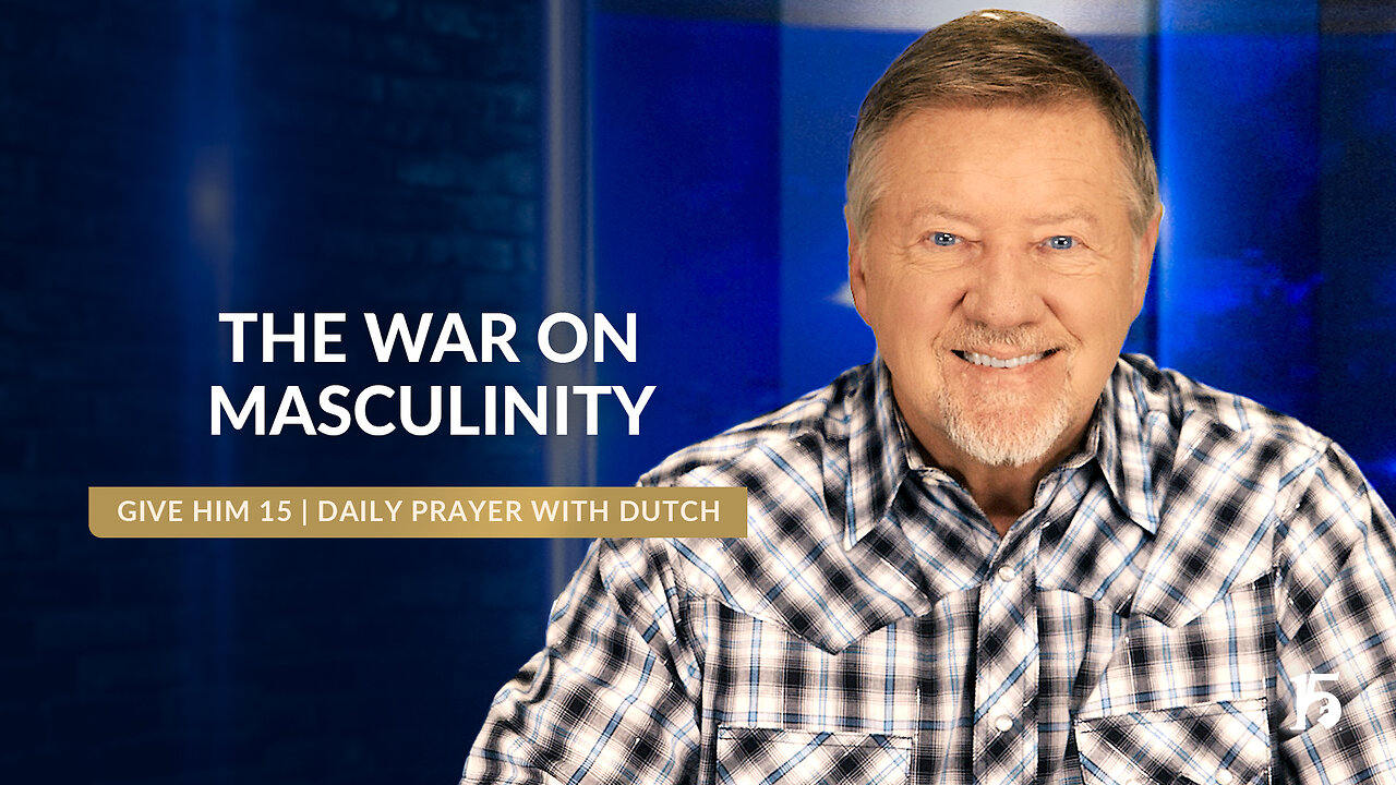 The War on Masculinity | Give Him 15: Daily Prayer with Dutch | September 6, 2024