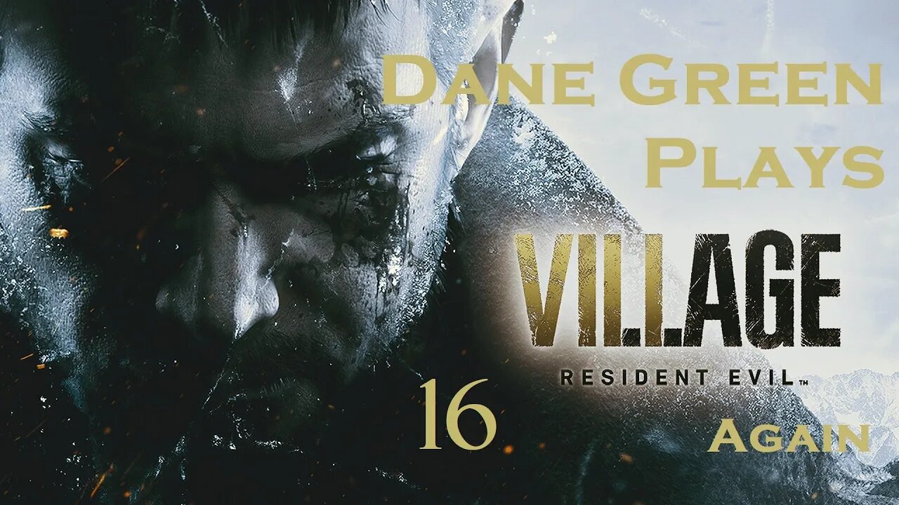 Dane Green Plays Resident Evil 8: Village Part 16 [Unabridged]