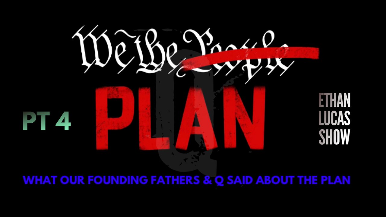 WE THE (PEOPLE ARE THE) PLAN: What Our Founding Fathers & Q Said About the Plan (Pt 4)