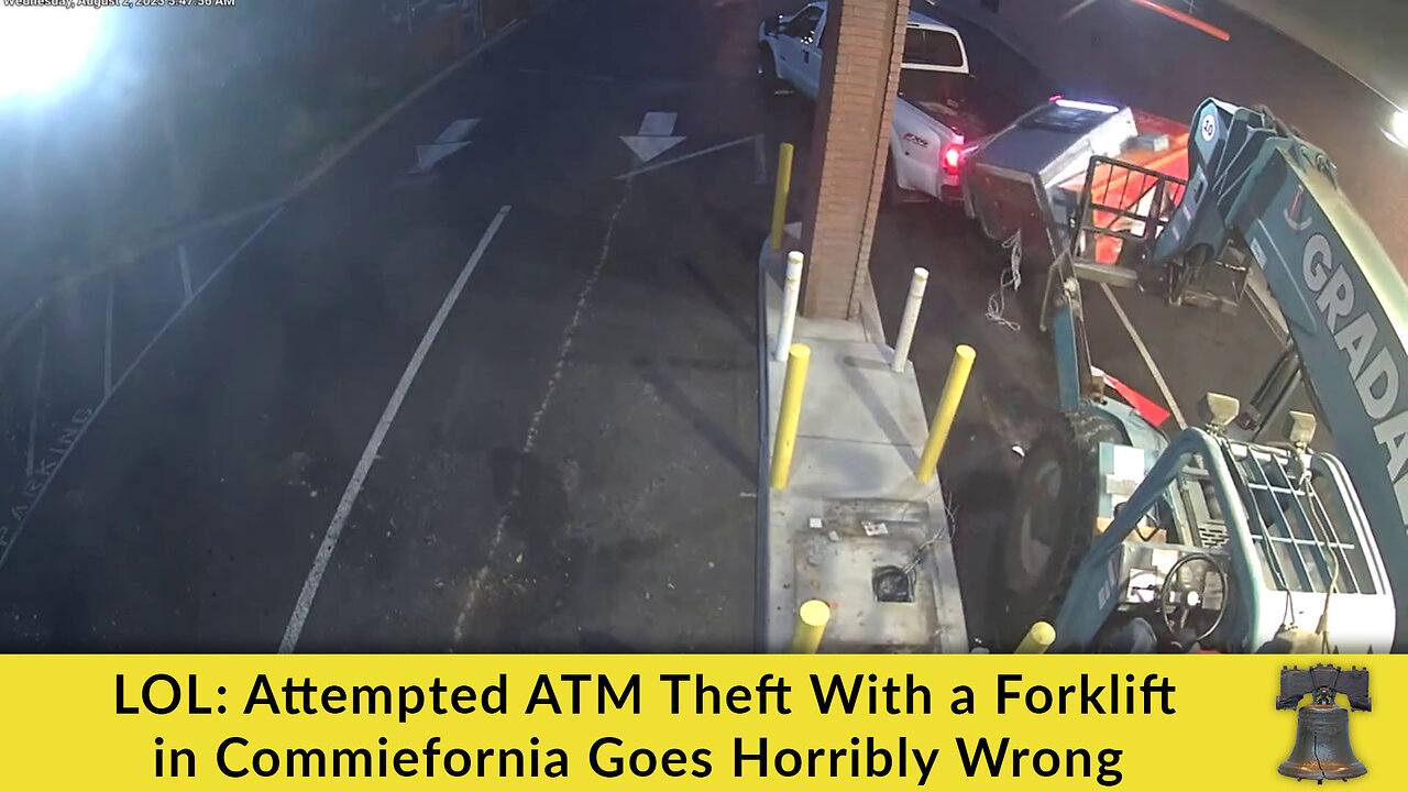 LOL: Attempted ATM Theft With a Forklift in Commiefornia Goes Horribly Wrong