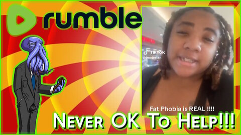 EVEN HELPING IS FATPHOBIC!!!1 [Rumble Exclusive]