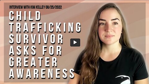 Child Trafficking Survivor Asks for Greater Awareness (Interview with Kim Kelley 08/25/2022