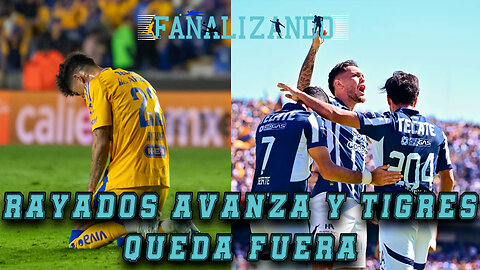 Rayados avanza a semifinales y Tigres es eliminado de la gran fiesta | Fanalizando⚽