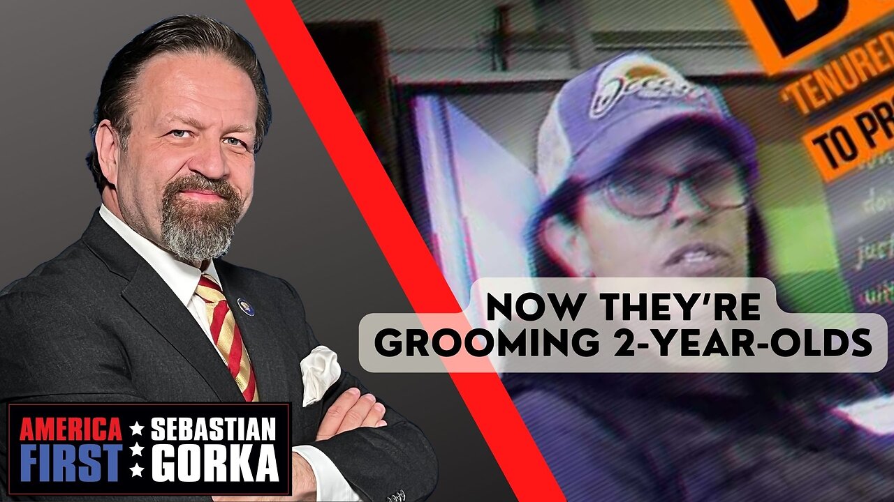 Now they’re grooming 2-year-olds. Sebastian Gorka on AMERICA First
