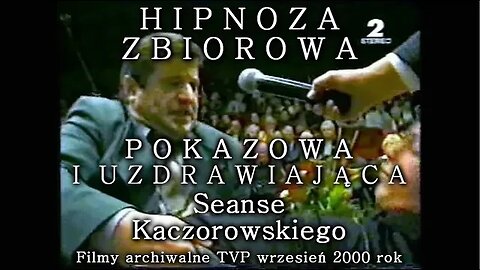 HIPNOZA ZBIOROWA POKAZOWA UZDRAWIAJĄCA - UZDRAWIANIE KACZOROWSKIEGO W TERAPII I NA ESTRADZIE TV 2000