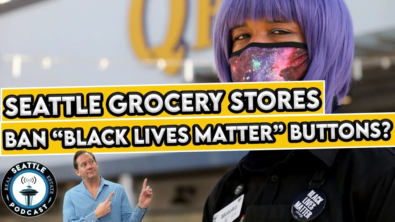 Seattle Grocery Stores Ban Employees wearing BLM Buttons I Seattle Real Estate Podcast