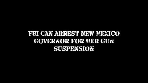 FBI CAN ARREST NEW MEXICO GOVERNOR FOR HER GUN SUSPERSION