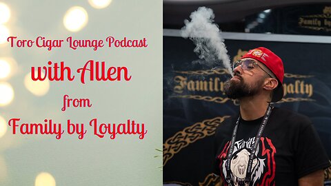 Toro Cigar Lounge Podcast with Allen from Family by Loyalty