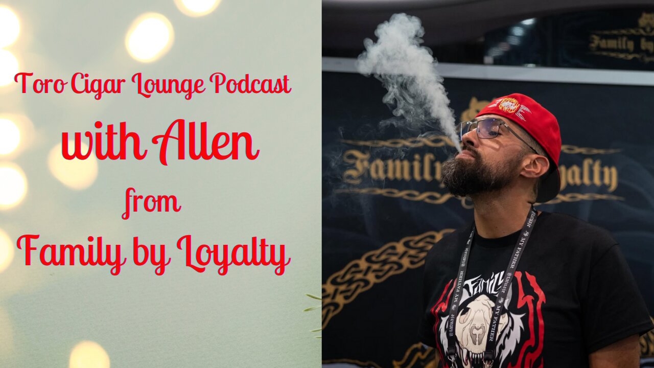 Toro Cigar Lounge Podcast with Allen from Family by Loyalty