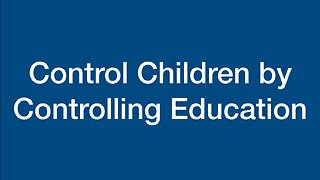 Control Children by Controlling Education