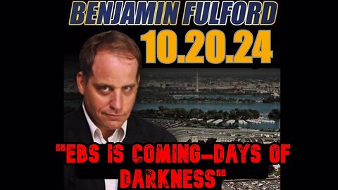 Benjamin Fulford 10/20/24 - "EBS is Coming - Days of Darkness"