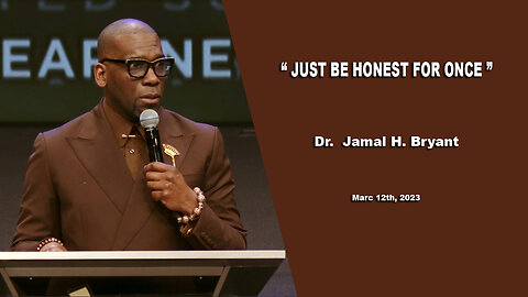 Dr. Jamal H. Bryant, JUST BE HONEST FOR ONCE - Sunday 12th, March 2023