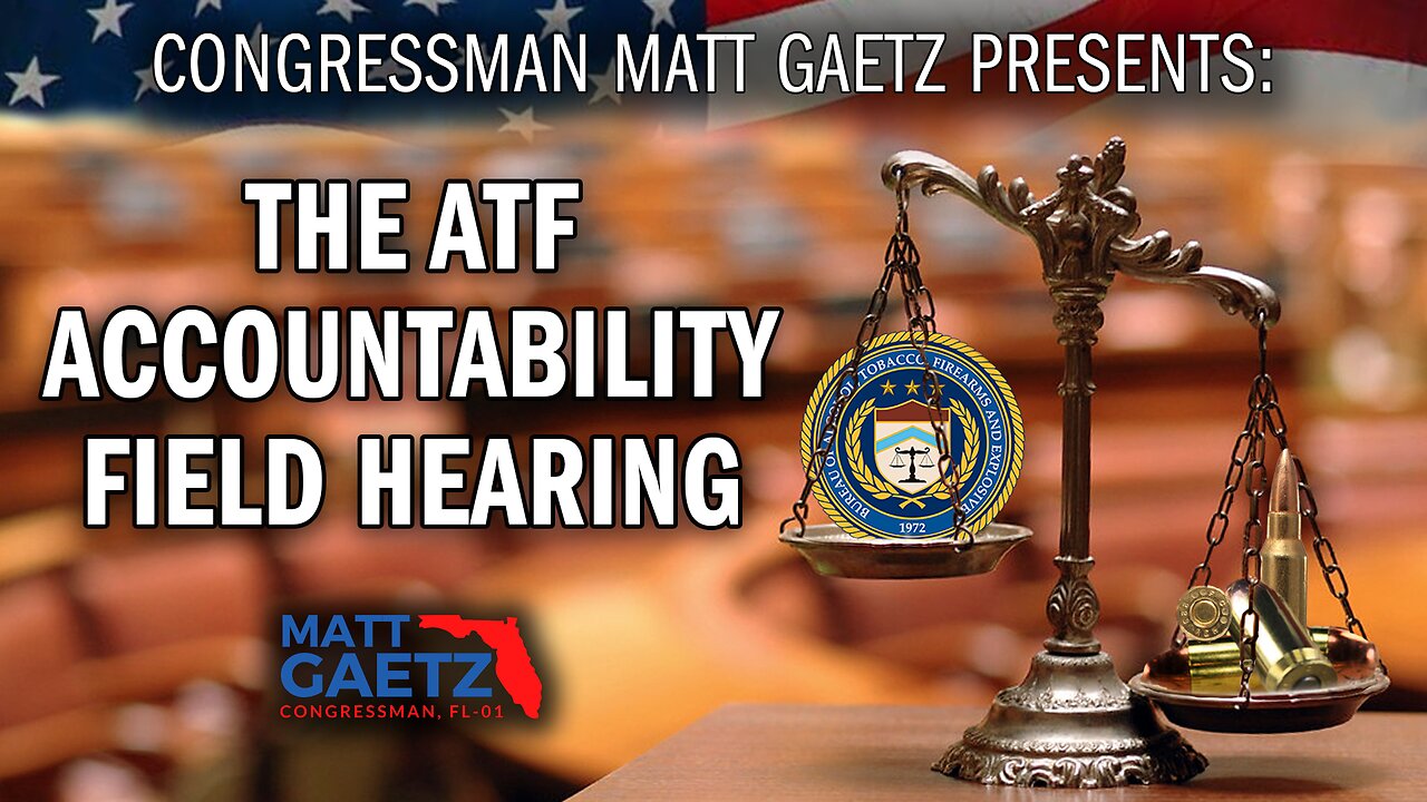 LIVE FROM FL-01: Congressman Matt Gaetz Presents The ATF Accountability Field Hearing