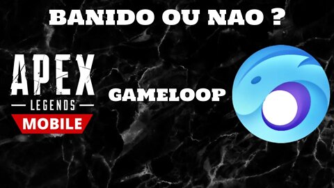 GAMELOOP BANIDO DO APEX MOBILE ?