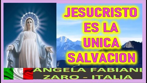JESUCRISTO ES LA UNICA SALVACION - MENSAJE DE MARIA SANTISIMA A ANGELA