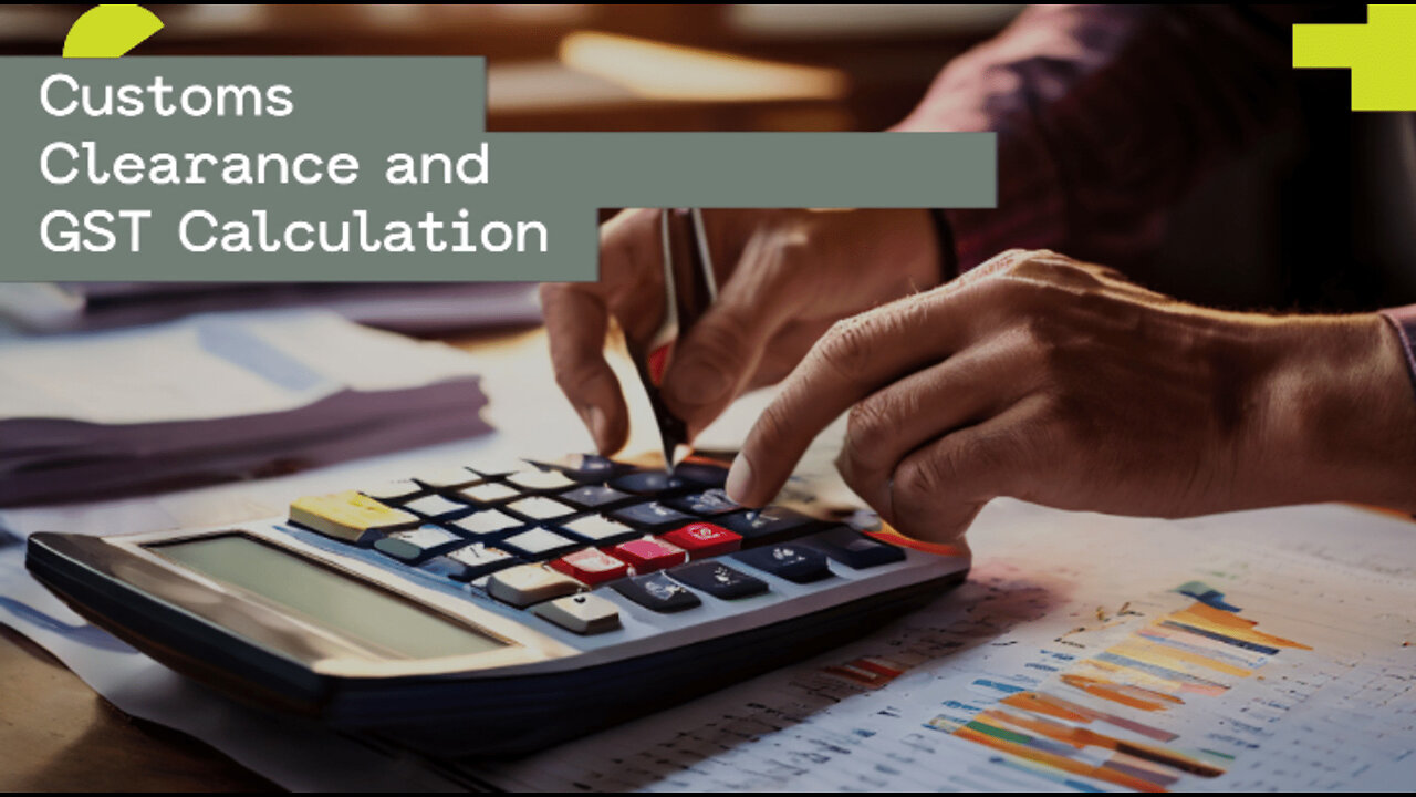 Unlocking the Secrets of Customs Clearance: How it Impacts GST Calculation