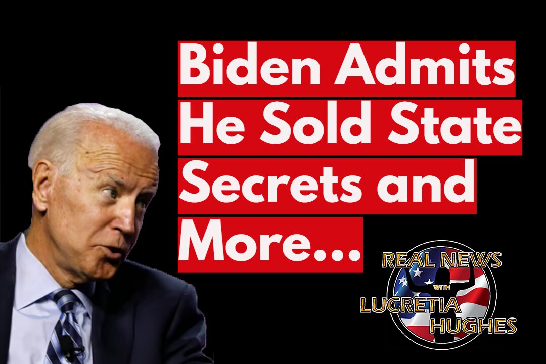 Biden Admits He Sold State Secrets and More... Real News with Lucretia Hughes