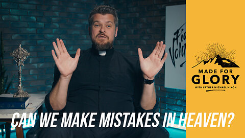 Can We Make Mistakes In Heaven? // Made for Glory