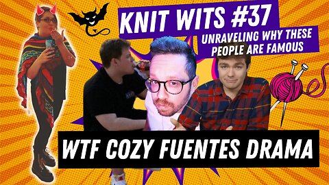 KNIT WITS #37: WTF Cozy Nick Fuentes Beardson Wurzelroot Drama