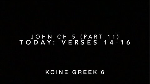 John Ch 5 Pt 11 Verses 14–16 (Greek 6)