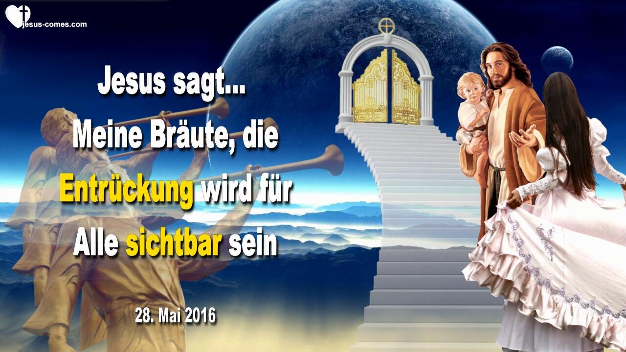 28.05.2016 ❤️ Jesus sagt... Die Entrückung wird für Alle sichtbar sein, Meine Bräute