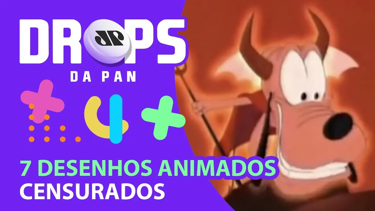 7 DESENHOS ANIMADOS CENSURADOS | DROPS da Pan - 11/06/20