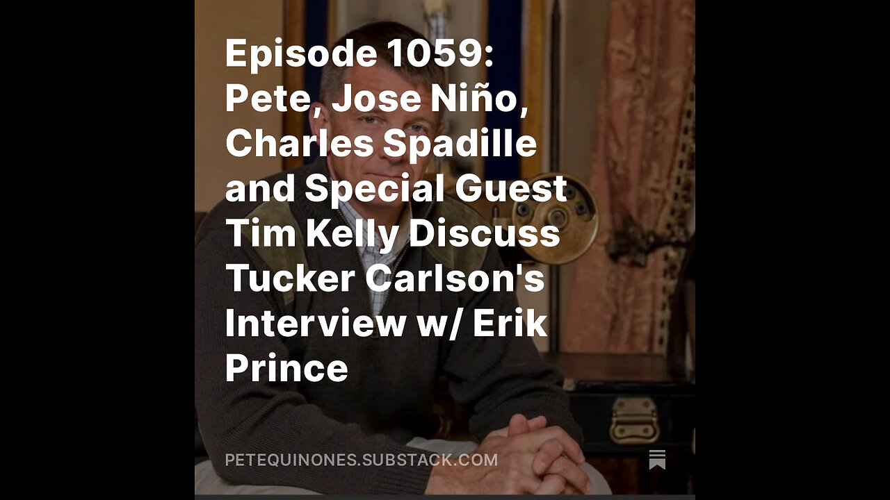 Episode 1059: Pete, Jose Niño, Charles Spadille and Special Guest Tim Kelly Discuss Tucker Carlson's Interview w/ Erik Prince