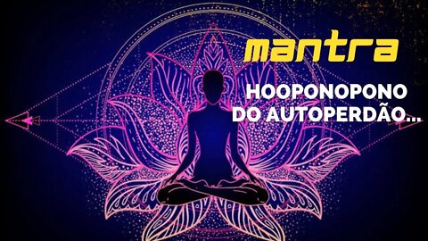 MANTRA DO DIA - HOOPONOPONO DO AUTOPERDÃO #mantra #hooponopono #leidaatração