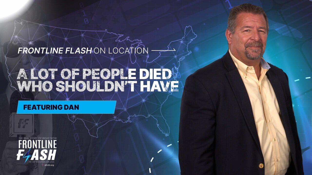 Frontline Flash™ On Location: ‘People Died Who Shouldn't Have’ featuring Dan