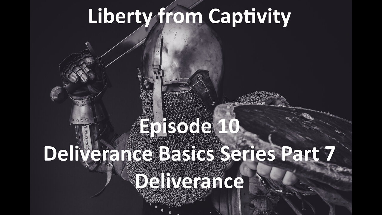 Episode 10 - Deliverance Basics Series Part 7 - Deliverance