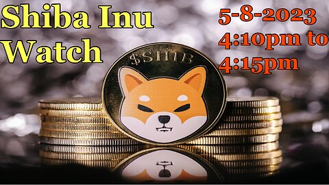 Shiba Inu Watch 5-8-2023 4:10pm to 4:15pm.