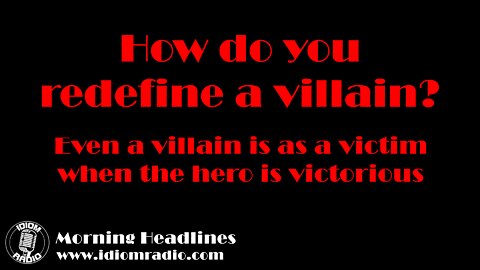 Morning Headlines – How do you redefine a villain? Make them a victim