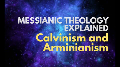 Calvinism and Arminianism - Messianic Theology Explained