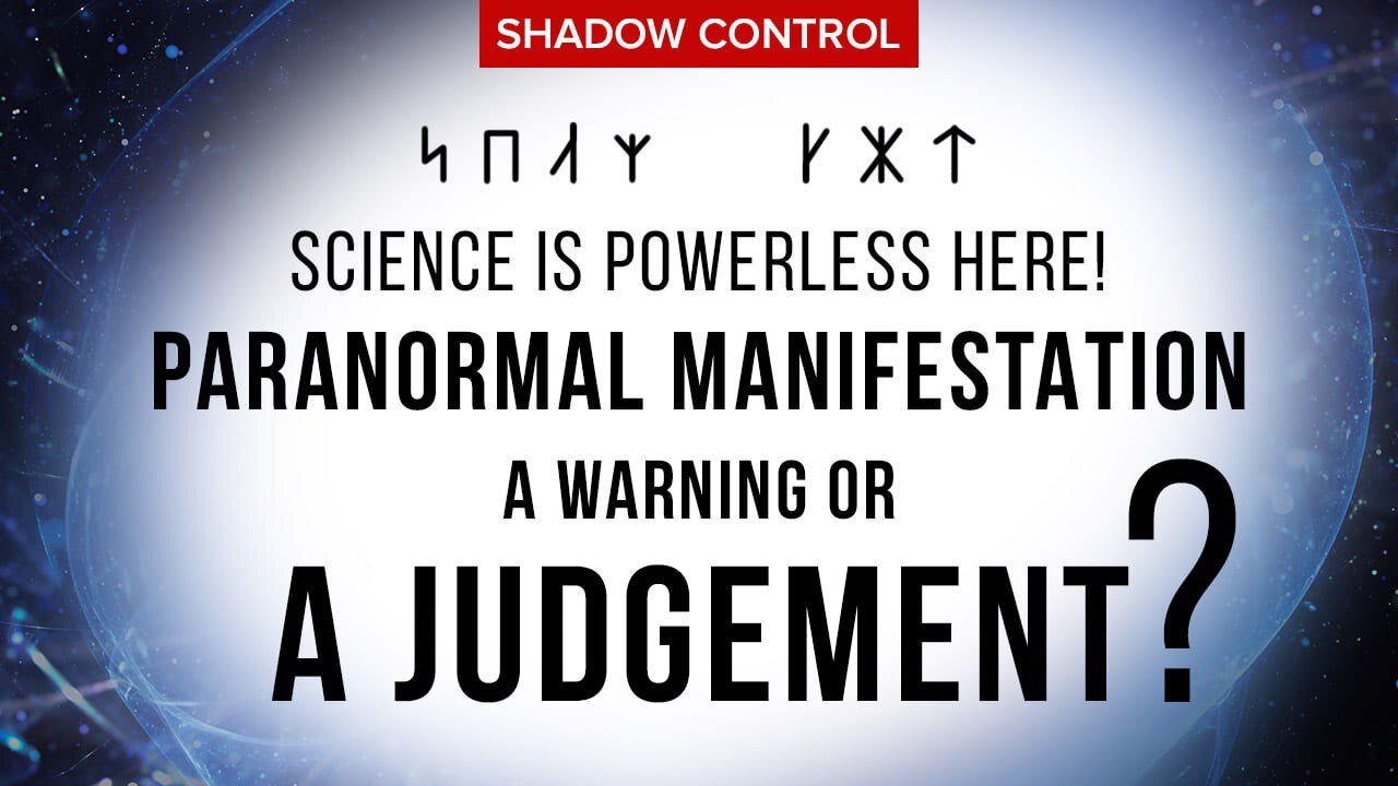 Shadow Control. Science is Powerless Here! Paranormal Manifestation: a Warning or a Judgement?