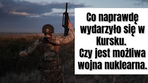 Co naprawdę wydarzyło się w Kursku i czy jest możliwa wojna nuklearna