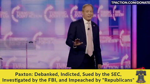 Paxton: Debanked, Indicted, Sued by the SEC, Investigated by the FBI, and Impeached by "Republicans"
