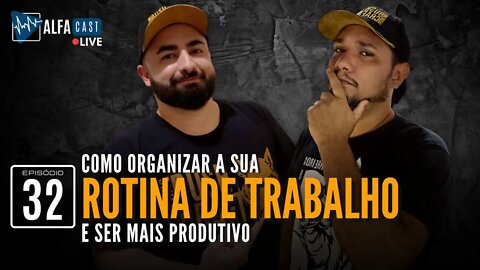 ALFACAST #32 - COMO ORGANIZAR A SUA ROTINA DE TRABALHO E SER MAIS PRODUTIVO